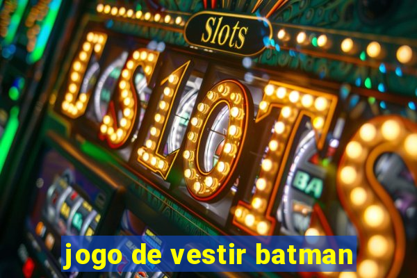 jogo de vestir batman